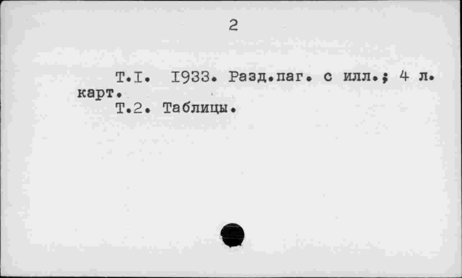 ﻿2
T.І. 19ЗЗ. Разд.паг. с илл.$ 4 л карт.
Т.2. Таблицы.